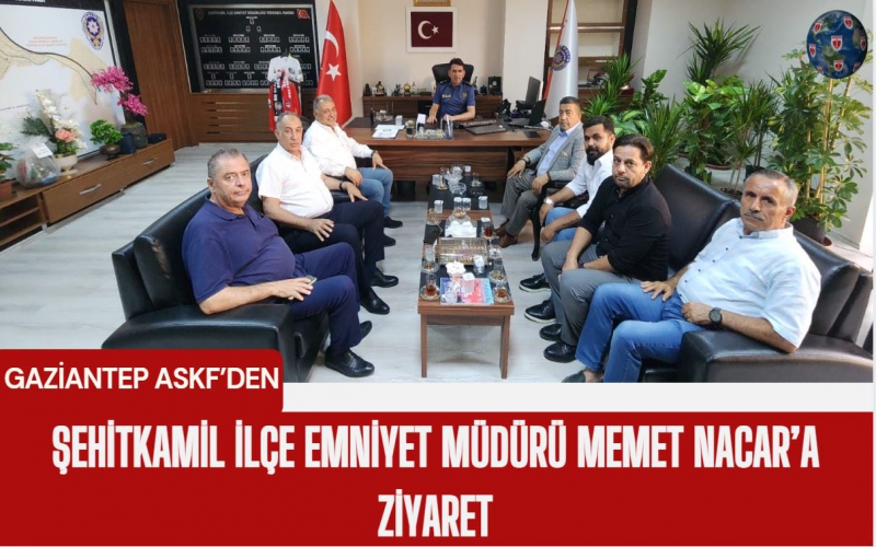 Gaziantep ASKF’den Şehitkamil İlçe Emniyet Müdürü Mehmet Nacar’a Ziyaret